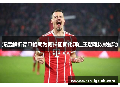 深度解析德甲格局为何长期固化拜仁王朝难以被撼动 深度解析德甲格局为何长期固化拜仁王朝难以被撼动