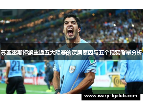 苏亚雷斯拒绝重返五大联赛的深层原因与五个现实考量分析 苏亚雷斯拒绝重返五大联赛的深层原因与五个现实考量分析