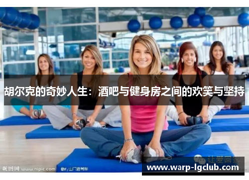 胡尔克的奇妙人生：酒吧与健身房之间的欢笑与坚持