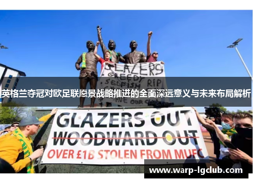 英格兰夺冠对欧足联愿景战略推进的全面深远意义与未来布局解析