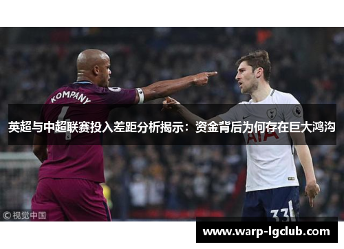 英超与中超联赛投入差距分析揭示：资金背后为何存在巨大鸿沟