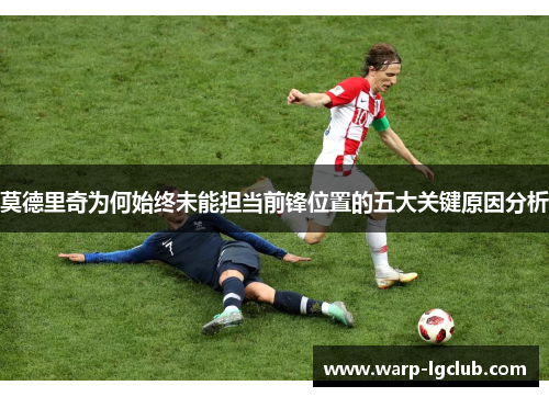 莫德里奇为何始终未能担当前锋位置的五大关键原因分析