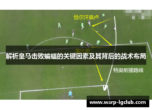 解析皇马击败蝙蝠的关键因素及其背后的战术布局