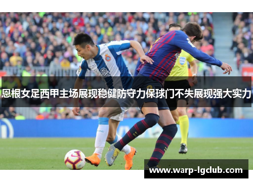 恩根女足西甲主场展现稳健防守力保球门不失展现强大实力