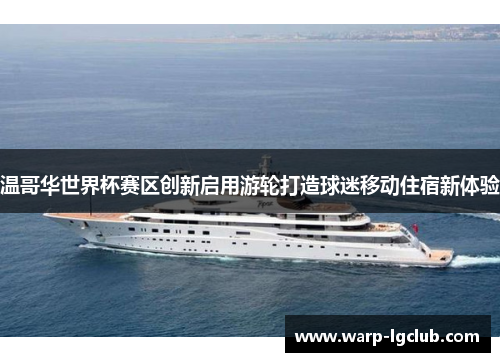 温哥华世界杯赛区创新启用游轮打造球迷移动住宿新体验