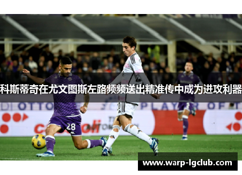 科斯蒂奇在尤文图斯左路频频送出精准传中成为进攻利器
